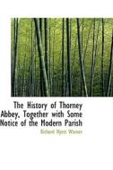 The History Of Thorney Abbey, Together With Some Notice Of The Modern Parish di Richard Hyett Warner edito da Bibliolife