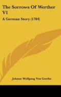 The Sorrows of Werther V1: A German Story (1784) di Johann Wolfgang Von Goethe edito da Kessinger Publishing