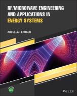 RF/Microwave Engineering And Applications In Energy Systems di Abdullah Eroglu edito da John Wiley And Sons Ltd