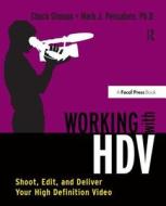 Working with HDV: Shoot, Edit, and Deliver Your High Definition Video di Chuck Gloman, Mark J. Pescatore edito da FOCAL PR