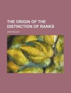The Origin Of The Distinction Of Ranks di John Millar edito da General Books Llc