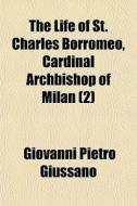 The Life Of St. Charles Borromeo, Cardinal Archbishop Of Milan (2) di Giovanni Pietro Giussano edito da General Books Llc