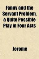 Fanny And The Servant Problem, A Quite P di John Jerome edito da General Books