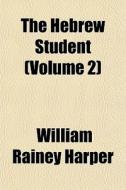 The Hebrew Student Volume 2 di William Rainey Harper edito da Rarebooksclub.com
