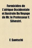 Formicides De L'afrique Occidentale Et Australe Du Voyage De Mr. Le Professeur F. Silvestri. di F. Santschi edito da General Books Llc