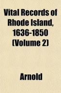 Vital Records Of Rhode Island, 1636-1850 di Arnold edito da Lightning Source Uk Ltd