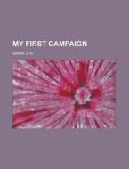 My First Campaign di J. W. Grant edito da General Books Llc
