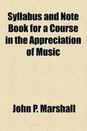 Syllabus And Note Book For A Course In The Appreciation Of Music di John P. Marshall edito da General Books Llc