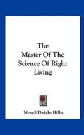 The Master of the Science of Right Living di Newell Dwight Hillis edito da Kessinger Publishing