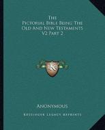 The Pictorial Bible Being the Old and New Testaments V2 Part 2 di Anonymous edito da Kessinger Publishing