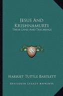 Jesus and Krishnamurti: Their Lives and Teachings di Harriet Tuttle Bartlett edito da Kessinger Publishing