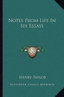 Notes from Life in Six Essays di Henry Taylor edito da Kessinger Publishing