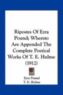 Ripostes of Ezra Pound; Whereto Are Appended the Complete Poetical Works of T. E. Hulme (1912) di Ezra Pound, T. E. Hulme edito da Kessinger Publishing