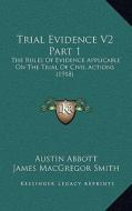 Trial Evidence V2 Part 1: The Rules of Evidence Applicable on the Trial of Civil Actions (1918) di Austin Abbott edito da Kessinger Publishing