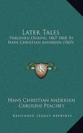 Later Tales: Published During, 1867-1868, by Hans Christian Andersen (1869) di Hans Christian Andersen edito da Kessinger Publishing
