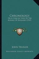 Chronology: Or a Concise View of the Annals of England (1769) di John Trusler edito da Kessinger Publishing