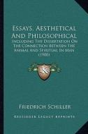 Essays, Aesthetical and Philosophical: Including the Dissertation on the Connection Between the Animal and Spiritual in Man (1900) di Friedrich Schiller edito da Kessinger Publishing