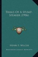 Trials of a Stump-Speaker (1906) di Henry S. Wilcox edito da Kessinger Publishing