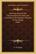 Notes on Some of the Characteristics of Crime and Criminals in the Peshawar Division of the Punjab (1884) di G. R. Elsmie edito da Kessinger Publishing