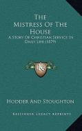The Mistress of the House: A Story of Christian Service in Daily Life (1879) di Hodder and Stoughton edito da Kessinger Publishing