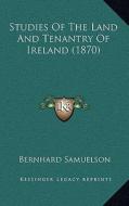 Studies of the Land and Tenantry of Ireland (1870) di Bernhard Samuelson edito da Kessinger Publishing