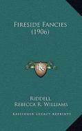 Fireside Fancies (1906) di Riddell, Rebecca R. Williams edito da Kessinger Publishing