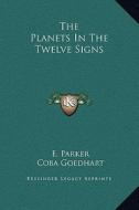 The Planets in the Twelve Signs di E. Parker, Coba Goedhart edito da Kessinger Publishing