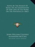 Notes by the Bishop of Natal on an Examination of Part One of His Work on the Pentateuch (1863) di John William Colenso edito da Kessinger Publishing