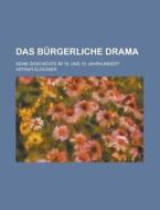 Das Burgerliche Drama; Seine Geschichte Im 18. Und 19. Jahrhundert di Arthur Eloesser edito da Rarebooksclub.com