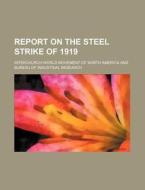 Report on the Steel Strike of 1919 di Interchurch World America edito da Rarebooksclub.com
