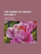 The Poems Of Ossian Volume 2 ; In Two V di James Macpherson edito da General Books