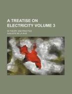 A Treatise on Electricity Volume 3; In Theory and Practice di Auguste De La Rive edito da Rarebooksclub.com