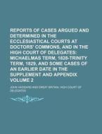 Reports of Cases Argued and Determined in the Ecclesiastical Courts at Doctors' Commons, and in the High Court of Delegates; Michaelmas Term, 1828-Tri di John Haggard edito da Rarebooksclub.com