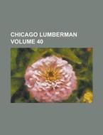 Chicago Lumberman Volume 40 di Anonymous edito da Rarebooksclub.com