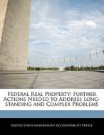 Federal Real Property: Further Actions Needed To Address Long-standing And Complex Problems edito da Bibliogov