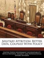 Military Attrition: Better Data, Coupled With Policy edito da Bibliogov