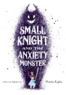 Small Knight and the Anxiety Monster di Manka Kasha edito da FEIWEL & FRIENDS