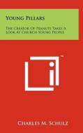 Young Pillars: The Creator of Peanuts Takes a Look at Church Young People di Charles M. Schulz edito da Literary Licensing, LLC