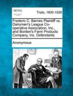 Frederic C. Barnes Plaintiff Vs. Dairymen's League Co-operative Association, Inc., And Borden's Farm Products Company, Inc. Defendants di Anonymous edito da Gale, Making Of Modern Law