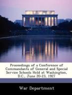 Proceedings Of A Conference Of Commandants Of General And Special Service Schools Held At Washington, D.c., June 20-23, 1927 edito da Bibliogov