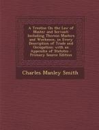 A   Treatise on the Law of Master and Servant: Including Therein Masters and Workmen, in Every Description of Trade and Occupation; With an Appendix O di Charles Manley Smith edito da Nabu Press
