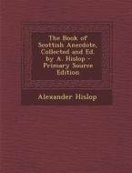 Book of Scottish Anecdote, Collected and Ed. by A. Hislop di Alexander Hislop edito da Nabu Press