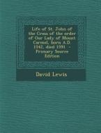 Life of St. John of the Cross of the Order of Our Lady of Mount Carmel, Born A.D. 1542, Died 1591 - Primary Source Edition di David Lewis edito da Nabu Press