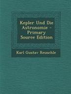 Kepler Und Die Astronomie di Karl Gustav Reuschle edito da Nabu Press