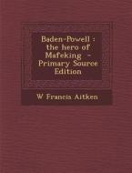 Baden-Powell: The Hero of Mafeking di W. Francis Aitken edito da Nabu Press