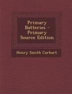 Primary Batteries di Henry Smith Carhart edito da Nabu Press