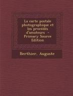 La Carte Postale Photographique Et Les Procedes D'Amateurs di Berthier Auguste edito da Nabu Press