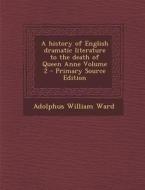 History of English Dramatic Literature to the Death of Queen Anne Volume 2 di Adolphus William Ward edito da Nabu Press