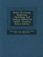 Notes on Laying, Repairing, Operating, and Testing Submarine Cables - Primary Source Edition edito da Nabu Press