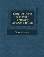 King of Paris a Novel - Primary Source Edition di Guy Endore edito da Nabu Press